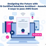 Designing the Future with AWS Certified Solutions Architect - Associate | 5 ways to pass AWS Exam
