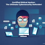 Certified Ethical Hacker: The Ultimate Cybersecurity Defender!